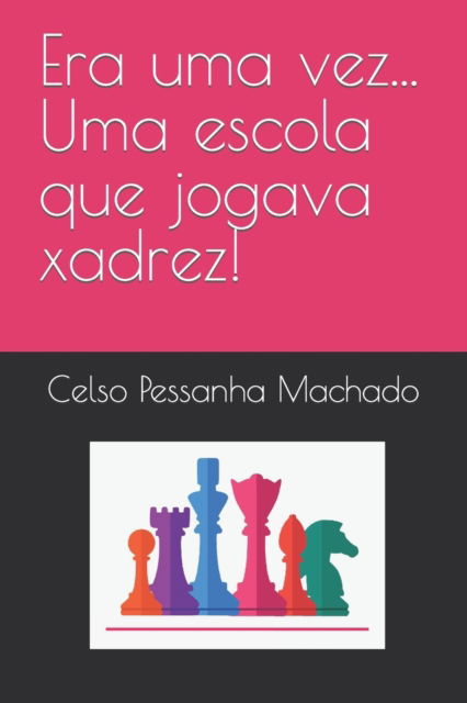 Cover for Celso Pessanha Machado · Era uma vez... Uma escola que jogava xadrez! (Paperback Book) (2022)