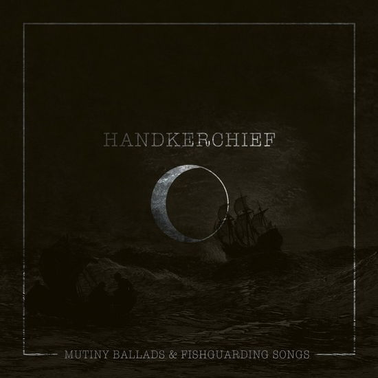 Cover for Handkerchief · Mutiny Ballads &amp; Fishguarding Songs (LP) (2020)