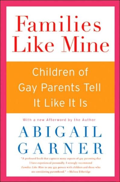 Families Like Mine: Children of Gay Parents Tell It Like It Is - Abigail Garner - Books - HarperCollins - 9780060527587 - April 5, 2005