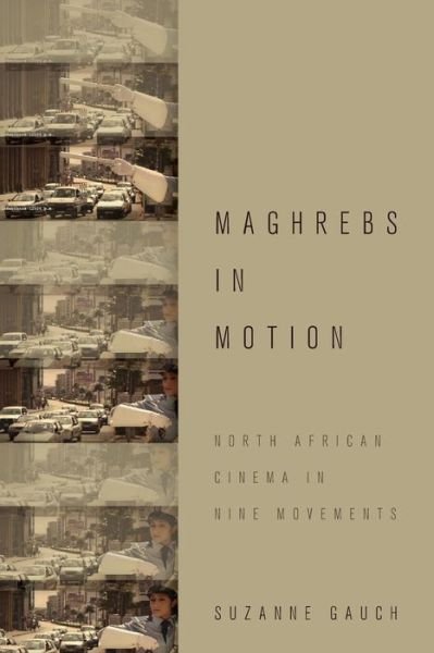 Cover for Gauch, Suzanne (Associate Professor of English, Associate Professor of English, Temple University) · Maghrebs in Motion: North African Cinema in Nine Movements (Pocketbok) (2016)