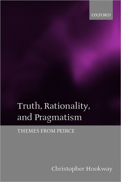 Cover for Hookway, Christopher (, University of Sheffield) · Truth, Rationality, and Pragmatism: Themes from Peirce (Paperback Book) (2002)