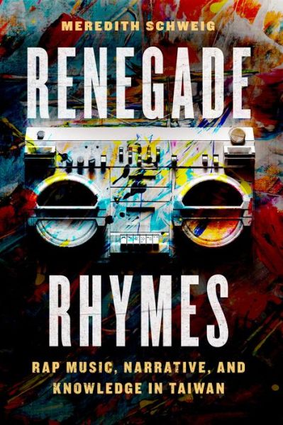 Cover for Meredith Schweig · Renegade Rhymes: Rap Music, Narrative, and Knowledge in Taiwan - Chicago Studies in Ethnomusicology (Paperback Book) (2022)