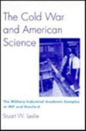 The Cold War and American Science: The Military-Industrial-Academic Complex at MIT and Stanford - Stuart W. Leslie - Livros - Columbia University Press - 9780231079587 - 18 de fevereiro de 1993