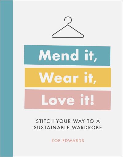 Cover for Zoe Edwards · Mend it, Wear it, Love it!: Stitch Your Way to a Sustainable Wardrobe (Hardcover Book) (2021)