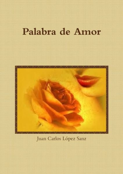 Palabra de Amor - Juan Carlos López Sanz - Kirjat - Lulu Press, Inc. - 9780244626587 - torstai 31. heinäkuuta 2008