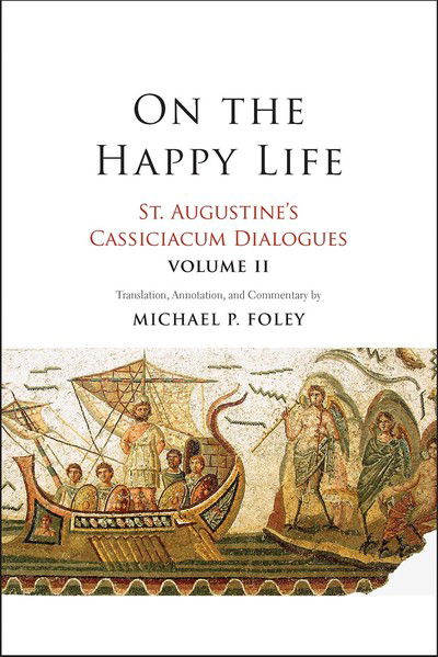 On the Happy Life: St. Augustine's Cassiciacum Dialogues, Volume 2 - Saint Augustine - Books - Yale University Press - 9780300238587 - August 13, 2019