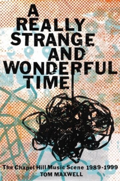 Cover for Tom Maxwell · A Really Strange and Wonderful Time: The Chapel Hill Music Scene: 1989-1999 (Hardcover Book) (2024)