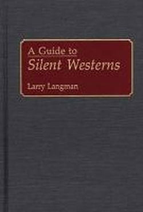 Cover for Larry Langman · A Guide to Silent Westerns - Bibliographies and Indexes in the Performing Arts (Hardcover Book) (1992)