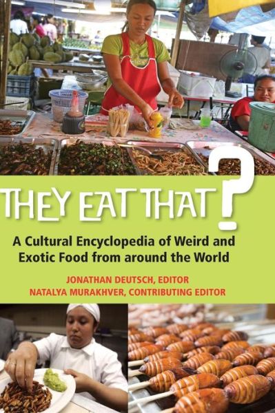 Cover for Jonathan Deutsch · They Eat That?: A Cultural Encyclopedia of Weird and Exotic Food from around the World (Hardcover Book) (2012)