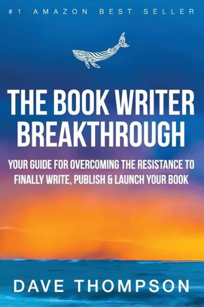 The Book Writer Breakthrough - Your Guide For Overcoming The Resistance To Finally Write, Publish & Launch Your Book (paperback) - Dave Thompson - Böcker - Lulu.com - 9780359199587 - 2 januari 2019