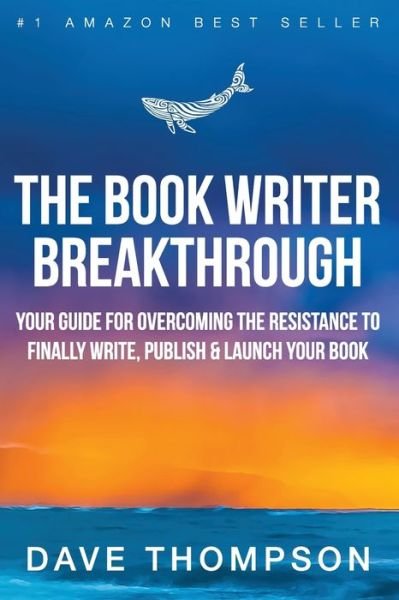 The Book Writer Breakthrough - Your Guide For Overcoming The Resistance To Finally Write, Publish & Launch Your Book (paperback) - Dave Thompson - Bücher - Lulu.com - 9780359199587 - 2. Januar 2019