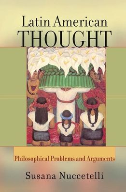 Cover for Susana Nuccetelli · Latin American Thought: Philosophical Problems And Arguments (Hardcover Book) (2019)
