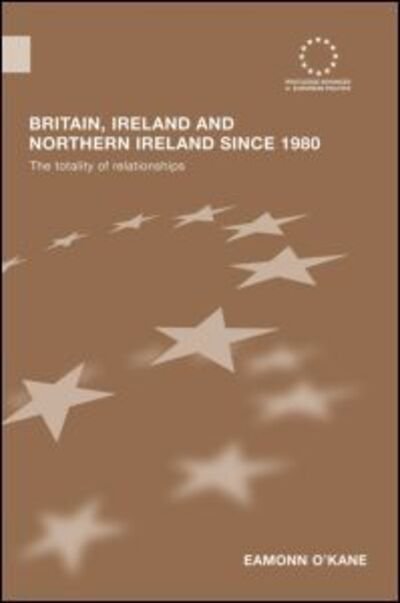 Cover for Eamonn O'Kane · Britain, Ireland and Northern Ireland since 1980: The Totality of Relationships - Routledge Advances in European Politics (Paperback Bog) (2010)