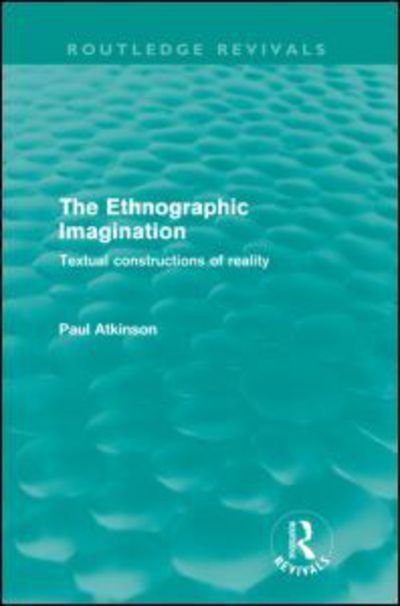 Cover for Atkinson, Paul (Cardiff University) · The Ethnographic Imagination: Textual Constructions of Reality - Routledge Revivals (Paperback Book) (2012)