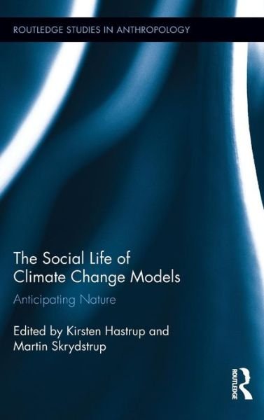 Cover for Kirsten Hastrup · The Social Life of Climate Change Models: Anticipating Nature - Routledge Studies in Anthropology (Gebundenes Buch) (2012)