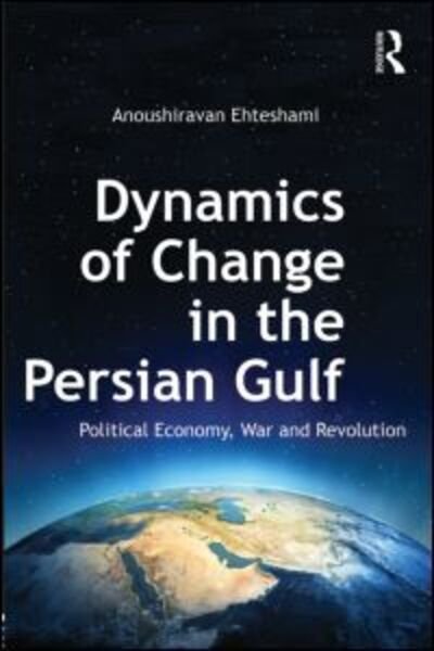 Cover for Ehteshami, Anoushiravan (University of Durham, UK) · Dynamics of Change in the Persian Gulf: Political Economy, War and Revolution (Paperback Book) (2013)