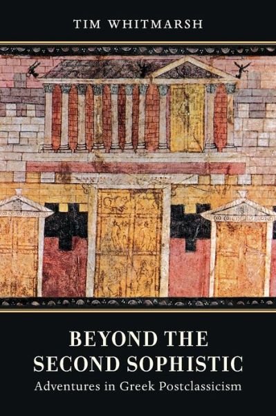 Cover for Tim Whitmarsh · Beyond the Second Sophistic: Adventures in Greek Postclassicism (Paperback Book) (2020)