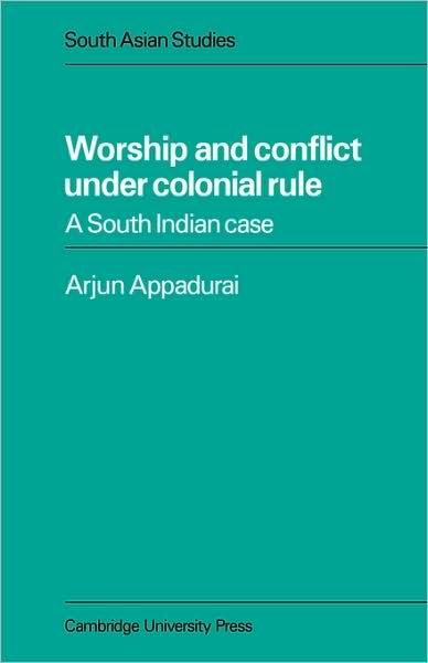 Cover for Arjun Appadurai · Worship and Conflict under Colonial Rule: A South Indian Case - Cambridge South Asian Studies (Paperback Bog) (2007)