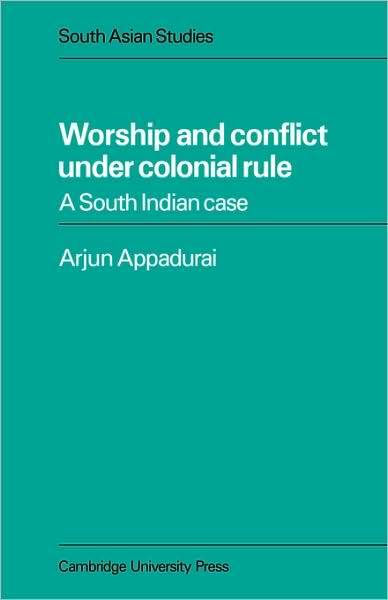 Worship and Conflict under Colonial Rule: A South Indian Case - Cambridge South Asian Studies - Arjun Appadurai - Livres - Cambridge University Press - 9780521053587 - 3 décembre 2007