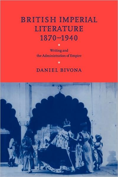 Cover for Bivona, Daniel (Arizona State University) · British Imperial Literature, 1870–1940: Writing and the Administration of Empire (Paperback Book) (2008)