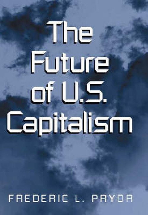 Cover for Pryor, Frederic L. (Swarthmore College, Pennsylvania) · The Future of U.S. Capitalism (Hardcover bog) (2002)