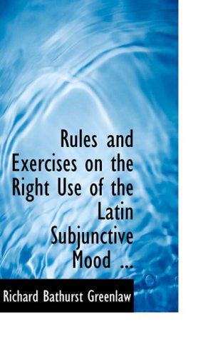 Rules and Exercises on the Right Use of the Latin Subjunctive Mood ... - Richard Bathurst Greenlaw - Kirjat - BiblioLife - 9780554637587 - keskiviikko 20. elokuuta 2008