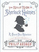 Cover for Philip Ardagh · The Silly Side of Sherlock Holmes: A Brand New Adventure Using a Bunch of Old Pictures (Hardcover Book) [Main edition] (2005)