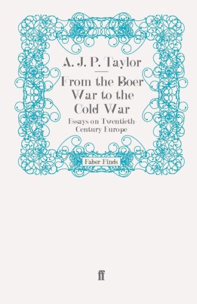 From the Boer War to the Cold War: Essays on Twentieth-Century Europe - A.J.P. Taylor - Livros - Faber & Faber - 9780571243587 - 29 de maio de 2008