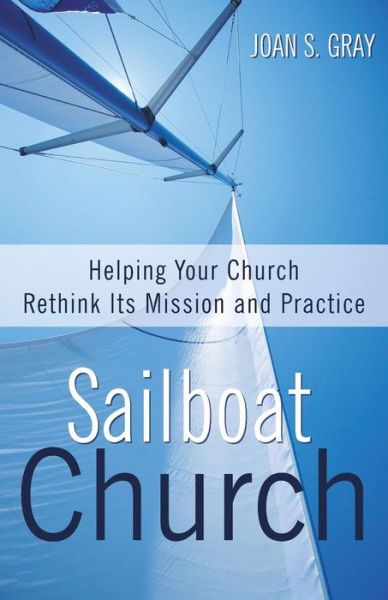 Cover for Joan S. Gray · Sailboat Church: Helping Your Church Rethink Its Mission and Practice (Paperback Book) (2014)