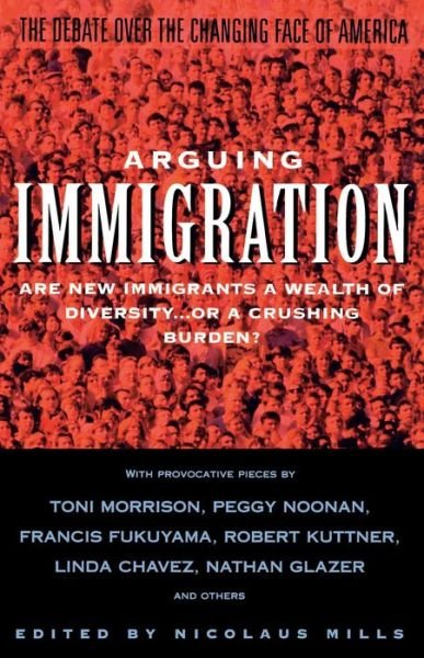 Cover for Nicolaus Mills · Arguing Immigration: the Debate over the Changing Face of America (Paperback Book) (1994)