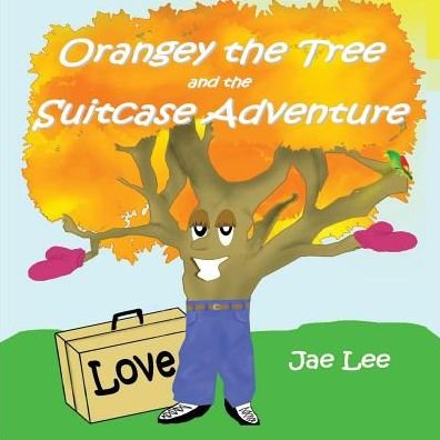 Cover for Jae Lee · Orangey the Tree and the Suitcase Adventure (Taschenbuch) (2017)