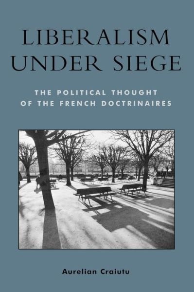 Liberalism under Siege: The Political Thought of the French Doctrinaires - Applications of Political Theory - Aurelian Craiutu - Bücher - Lexington Books - 9780739106587 - 16. September 2003