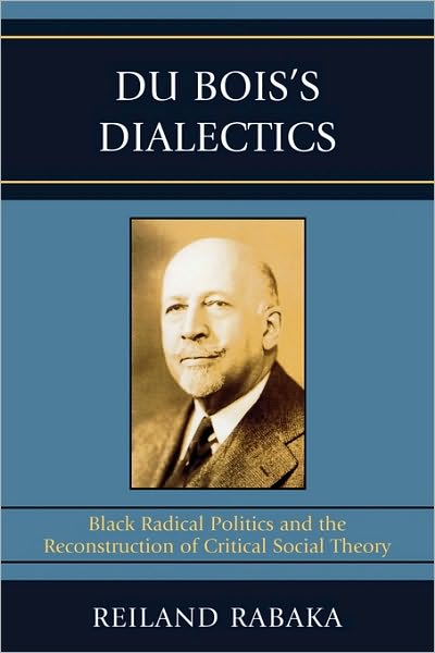 Du Bois's Dialectics: Black Radical Politics and the Reconstruction of Critical Social Theory - Reiland Rabaka - Books - Bloomsbury Publishing Plc - 9780739119587 - July 15, 2009