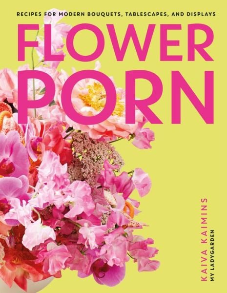 Flower Porn - Kaiva Kaimins - Książki - Dorling Kindersley Publishing, Incorpora - 9780744069587 - 17 stycznia 2023