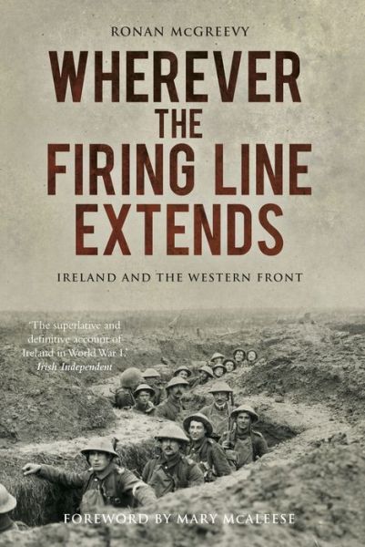 Wherever the Firing Line Extends: Ireland and the Western Front - Ronan McGreevy - Livres - The History Press Ltd - 9780750983587 - 11 mai 2017