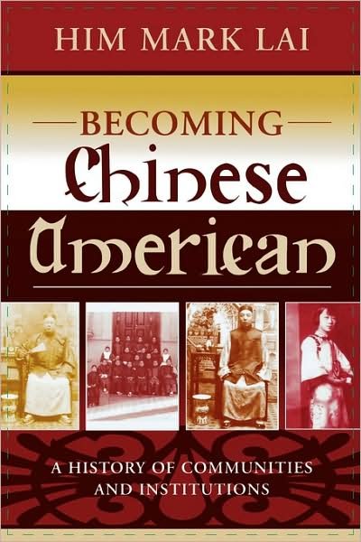 Becoming Chinese American: A History of Communities and Institutions - Critical Perspectives on Asian Pacific Americans - Him Mark Lai - Bücher - AltaMira Press,U.S. - 9780759104587 - 4. Mai 2004