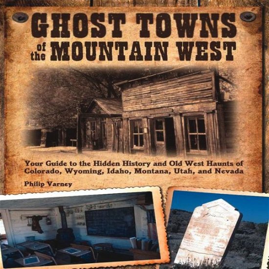 Cover for Philip Varney · Ghost Towns of the Mountain West: Your Guide to the Hidden History and Old West Haunts of Colorado, Wyoming, Idaho, Mont (Pocketbok) (2010)