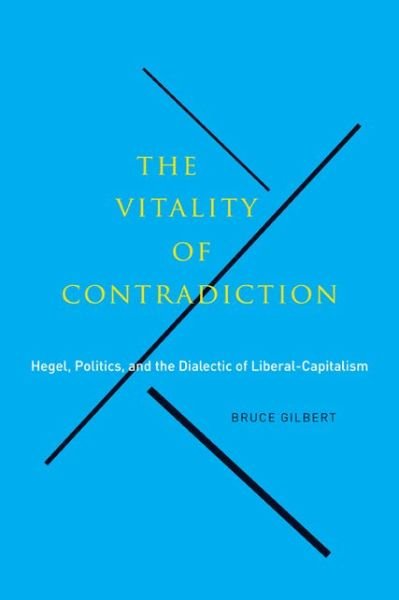 The Vitality of Contradiction: Hegel, Politics, and the Dialectic of Liberal-Capitalism - Bruce Gilbert - Bøger - McGill-Queen's University Press - 9780773542587 - 16. december 2013