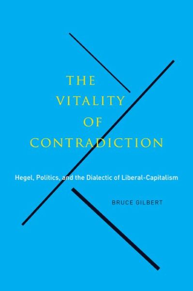 Cover for Bruce Gilbert · The Vitality of Contradiction: Hegel, Politics, and the Dialectic of Liberal-Capitalism (Pocketbok) (2013)