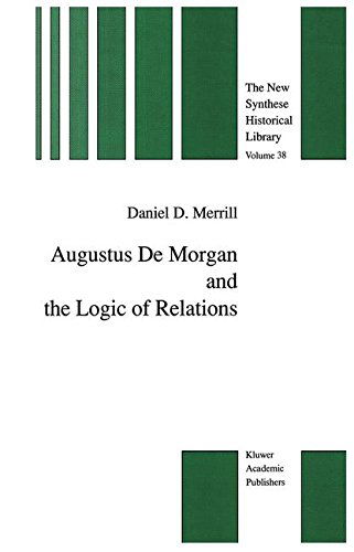 Augustus De Morgan and the Logic of Relations - The New Synthese Historical Library - Daniel D. Merrill - Books - Springer - 9780792307587 - November 30, 1990