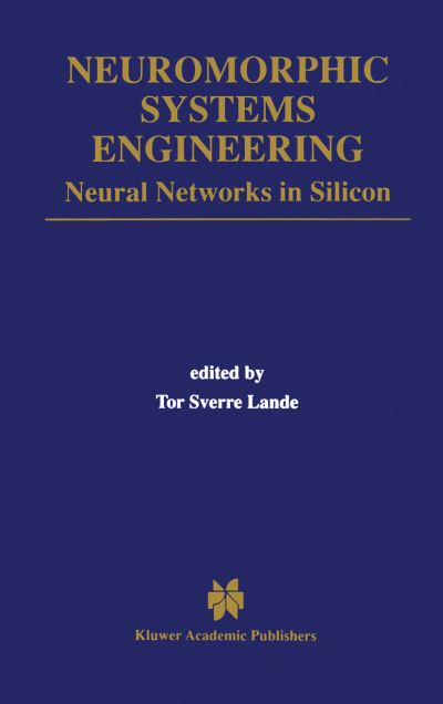 Neuromorphic Systems Engineering: Neural Networks in Silicon - The Springer International Series in Engineering and Computer Science - Tor Sverre Lande - Livros - Springer - 9780792381587 - 30 de abril de 1998