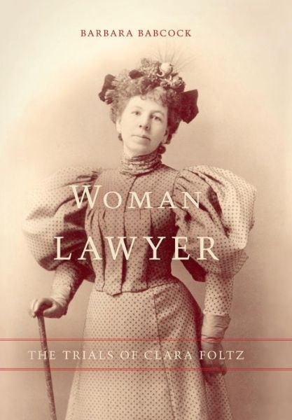 Cover for Barbara Babcock · Woman Lawyer: The Trials of Clara Foltz (Hardcover Book) (2011)
