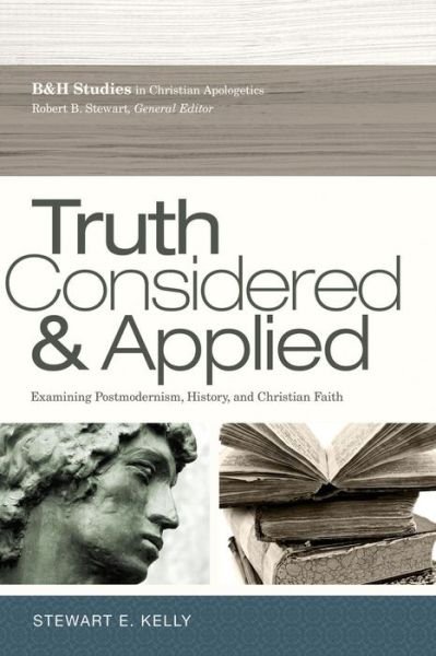 Cover for Stewart E. Kelly · Truth Considered and Applied: Examining Postmodernism, History, and Christian Faith (Paperback Book) (2011)