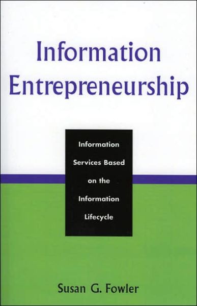 Cover for Susan G. Fowler · Information Entrepreneurship: Information Services Based on the Information Lifecycle (Paperback Book) (2005)