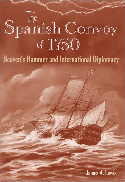 Cover for James A. Lewis · The Spanish Convoy of 1750: Heaven's Hammer and International Diplomacy - New Perspectives on Maritime History &amp; Nautical Archaeology (Hardcover Book) (2009)