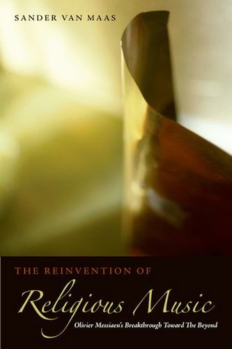 Cover for Sander van Maas · The Reinvention of Religious Music: Olivier Messiaen's Breakthrough Toward the Beyond (Paperback Book) [Reprint edition] (2012)