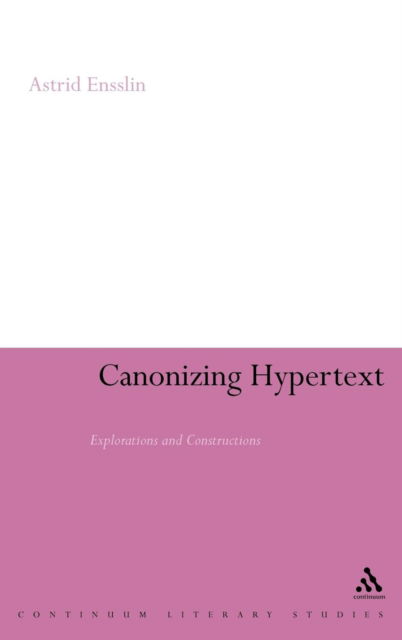 Cover for Astrid Ensslin · Canonizing Hypertext: Explorations and Constructions (Continuum Literary Studies) (Gebundenes Buch) (2007)