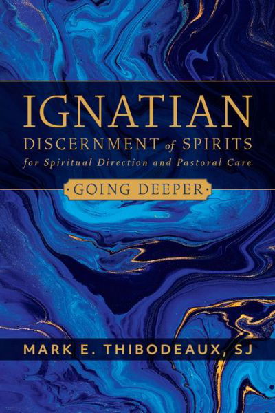 Cover for Mark E. Thibodeaux · Going Deeper Ignatian Discernment of Spirits in Spiritual Direction and Pastoral Care (Bok) (2020)