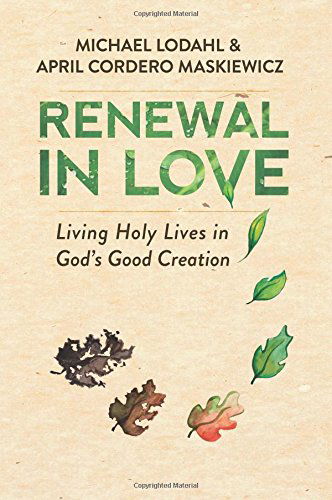 Cover for April Cordero Maskiewicz · Renewal in Love: Living Holy Lives in God's Good Creation (Paperback Book) (2014)