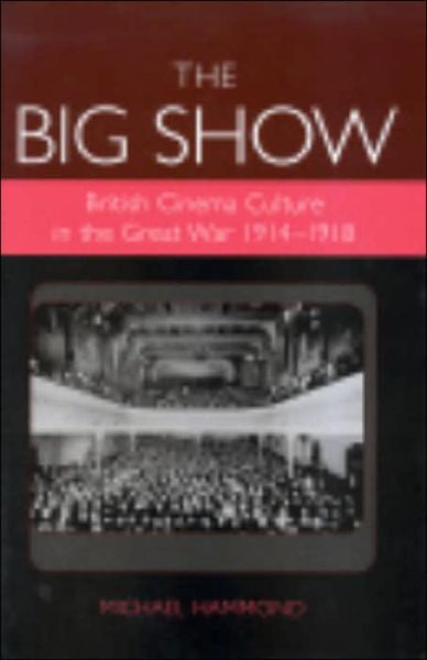 Cover for Michael Hammond · The Big Show: British Cinema Culture in the Great War (1914-1918) - Exeter Studies in Film History (Hardcover Book) (2006)